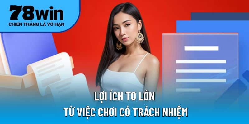 Những lợi ích thiết thực mà chơi có trách nhiệm mang lại